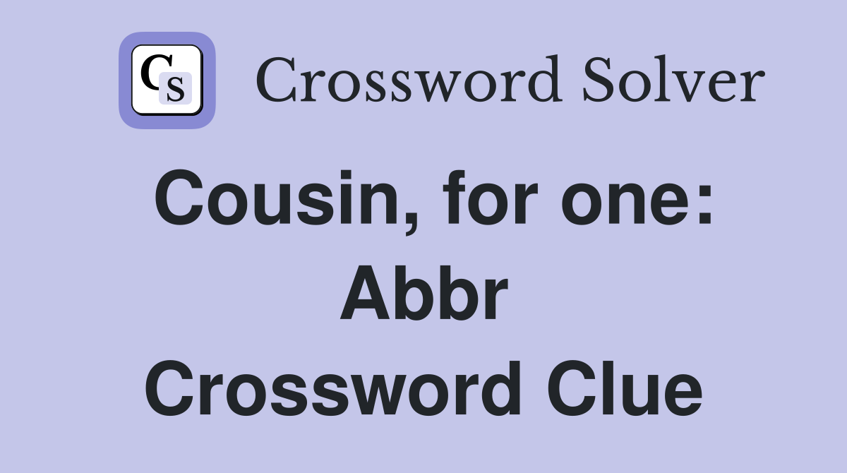 Cousin, for one: Abbr Crossword Clue