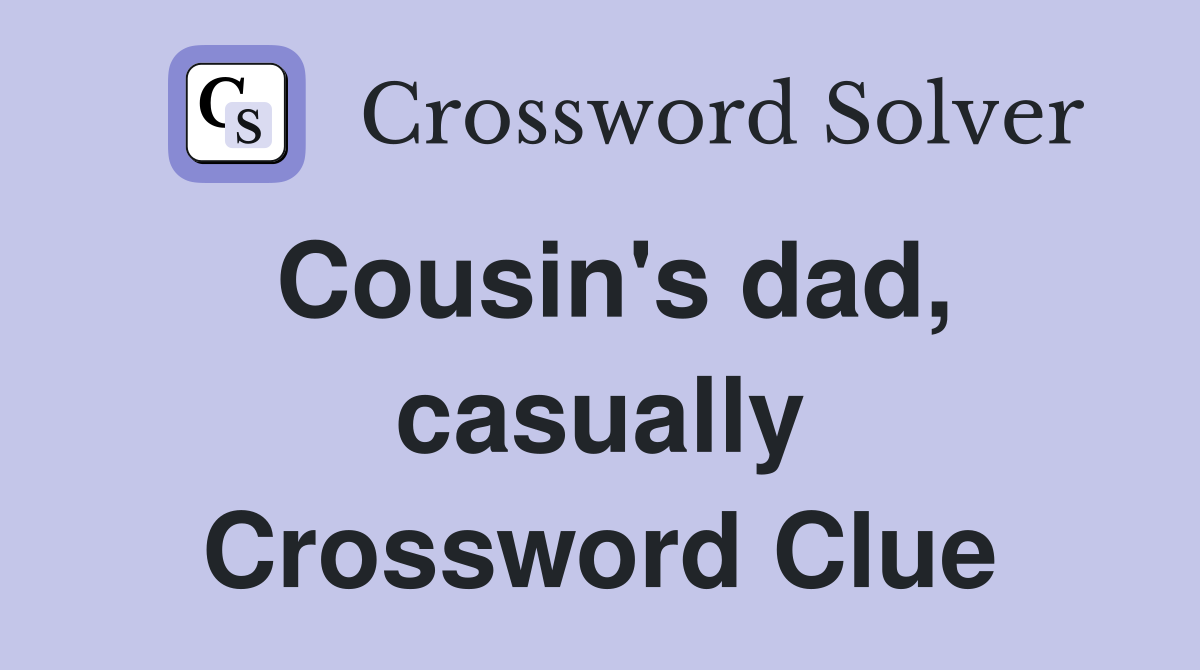 Cousin's dad, casually Crossword Clue