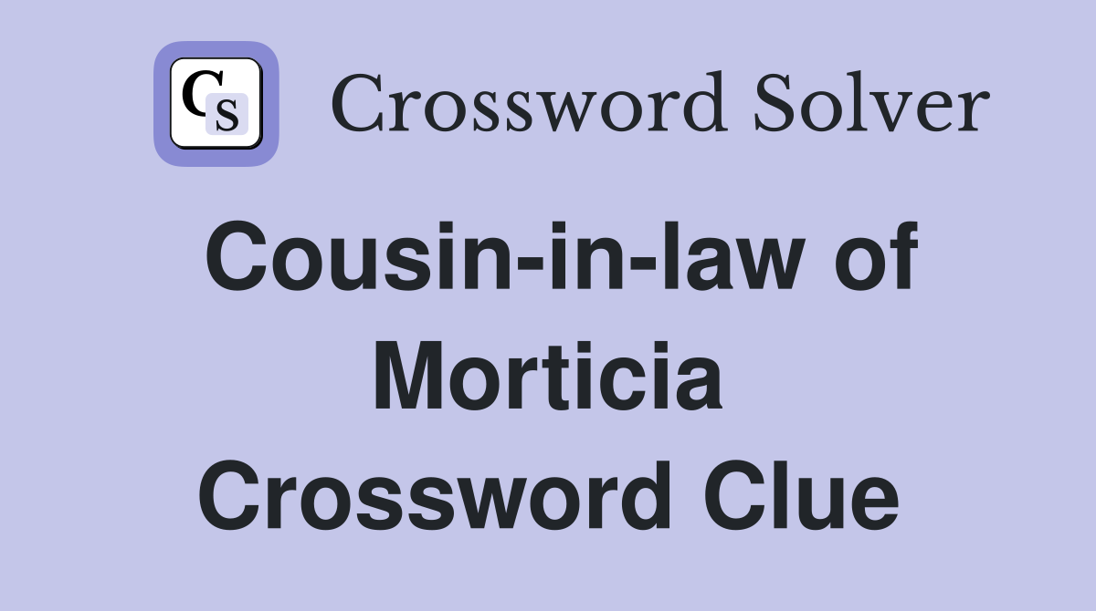 Cousin-in-law of Morticia Crossword Clue