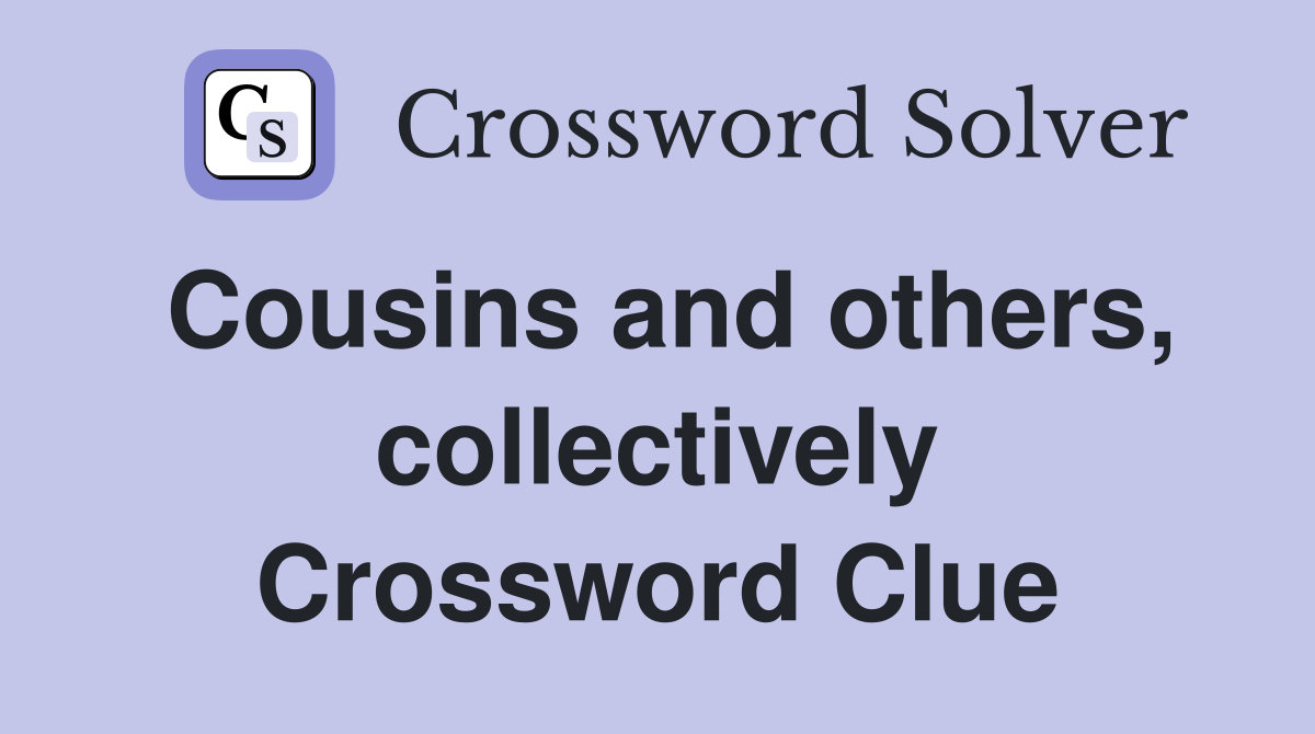 Cousins and others, collectively Crossword Clue