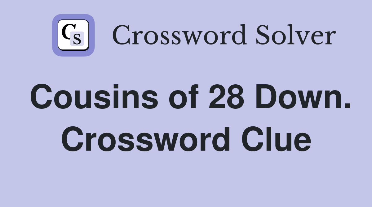 Cousins of 28 Down. Crossword Clue