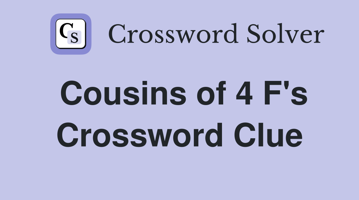 Cousins of 4 F's Crossword Clue