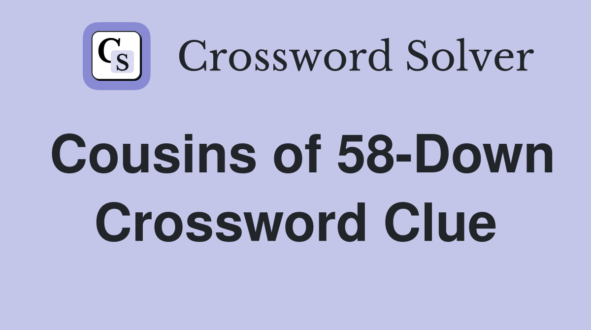 Cousins of 58-Down Crossword Clue