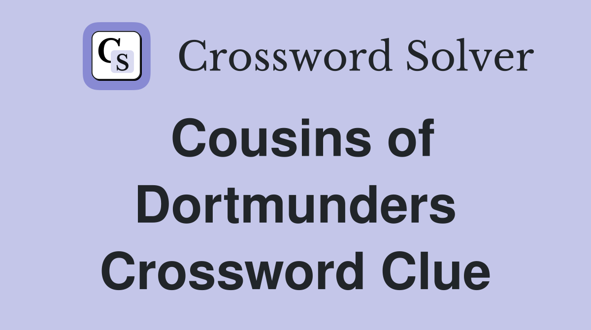 Cousins of Dortmunders Crossword Clue
