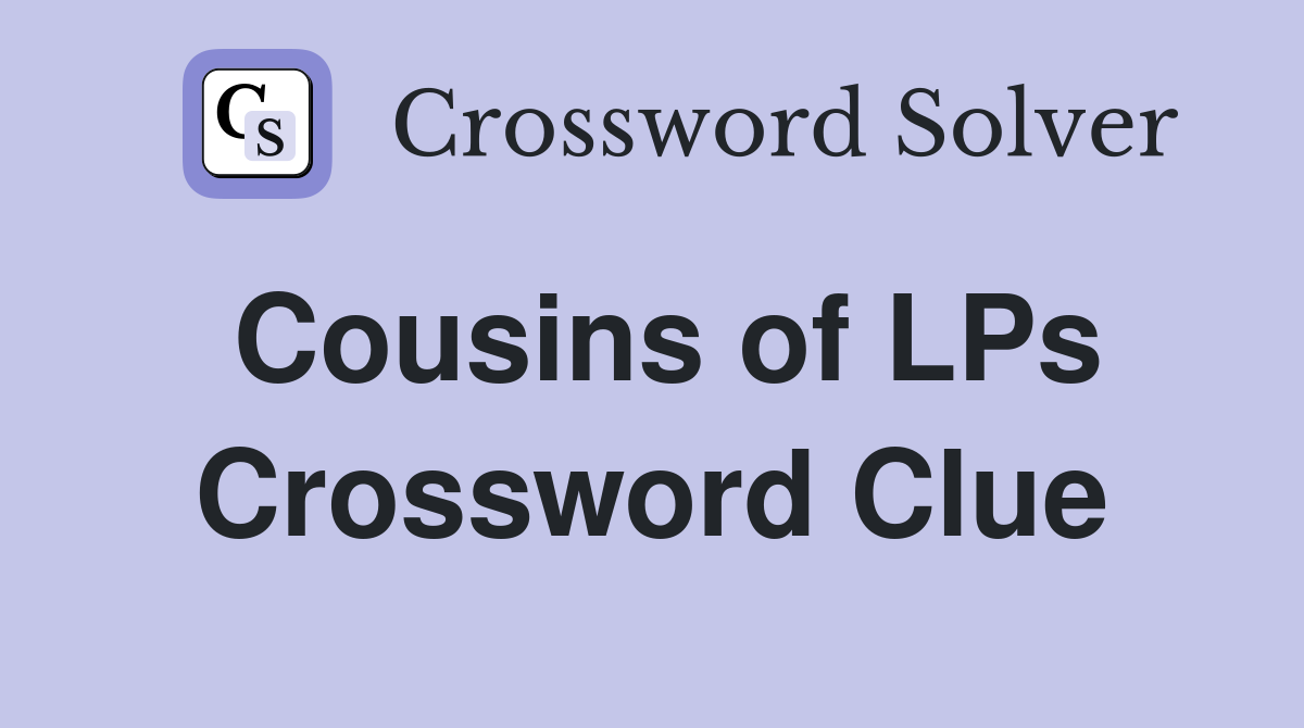 Cousins of LPs Crossword Clue
