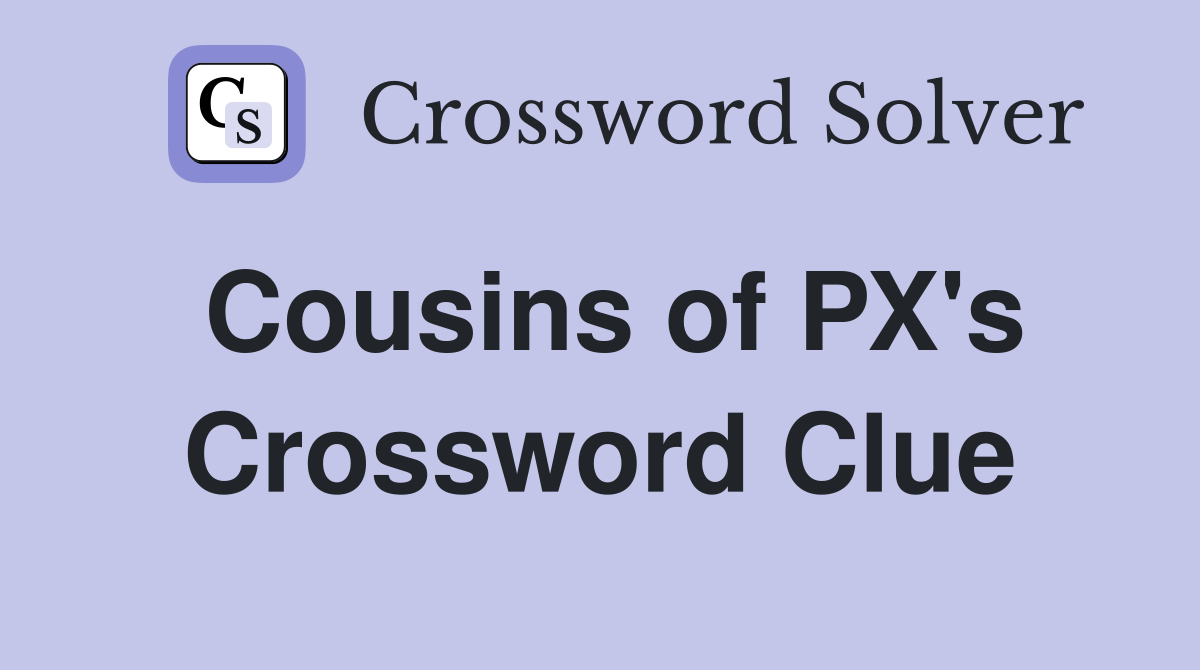 Cousins of PX's Crossword Clue