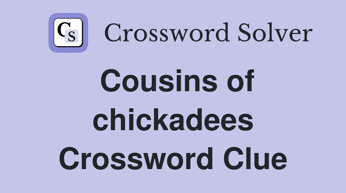 Cousins of chickadees Crossword Clue