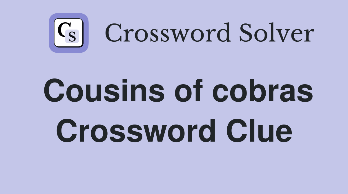 Cousins of cobras Crossword Clue