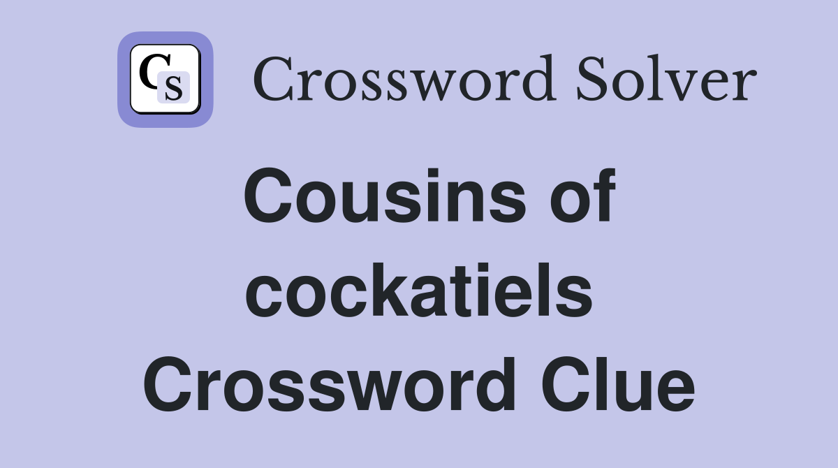 Cousins of cockatiels Crossword Clue