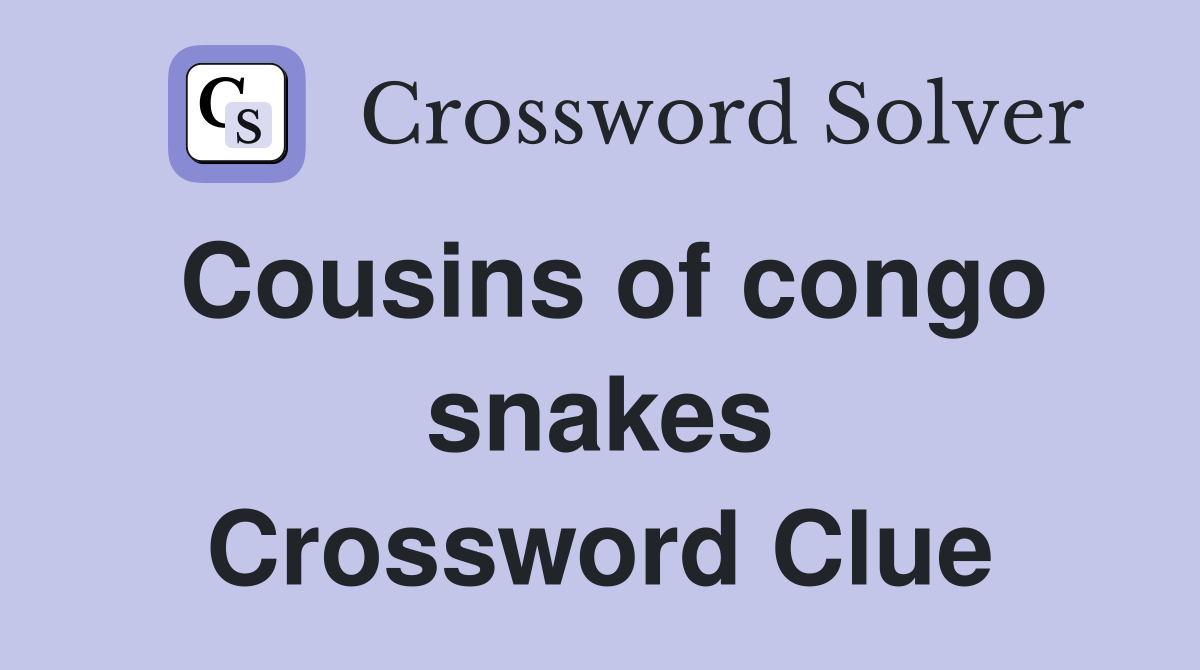 Cousins of congo snakes Crossword Clue