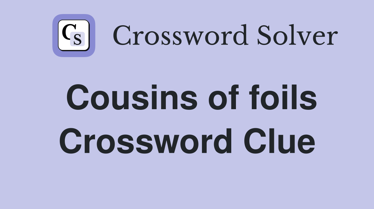 Cousins of foils Crossword Clue