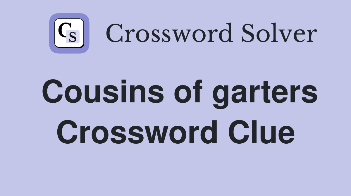 Cousins of garters Crossword Clue