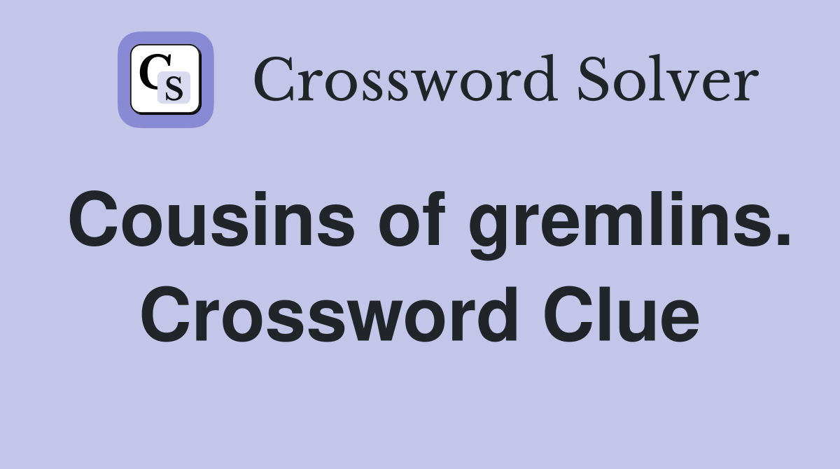 Cousins of gremlins. Crossword Clue