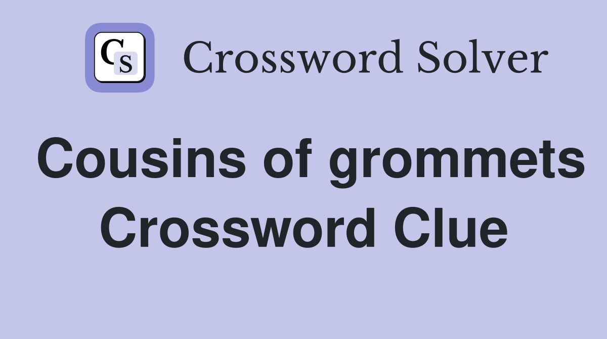 Cousins of grommets Crossword Clue
