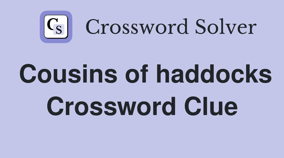 Cousins of haddocks Crossword Clue