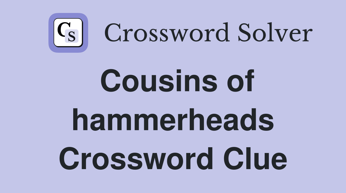 Cousins of hammerheads Crossword Clue