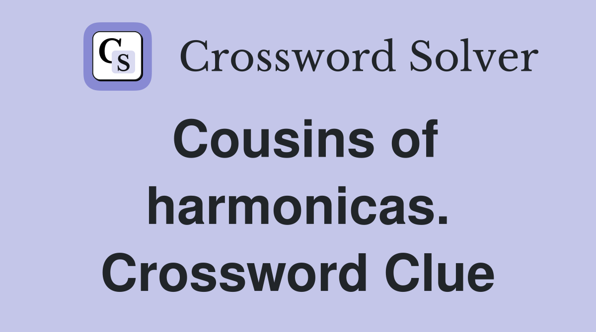 Cousins of harmonicas. Crossword Clue