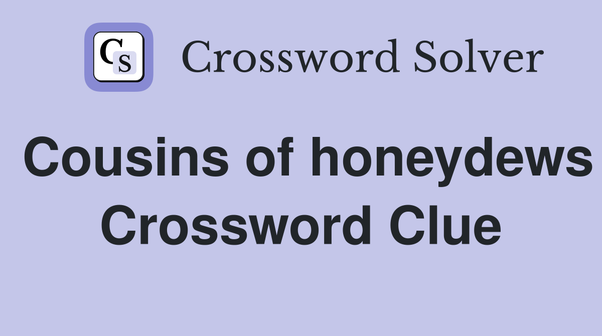 Cousins of honeydews Crossword Clue