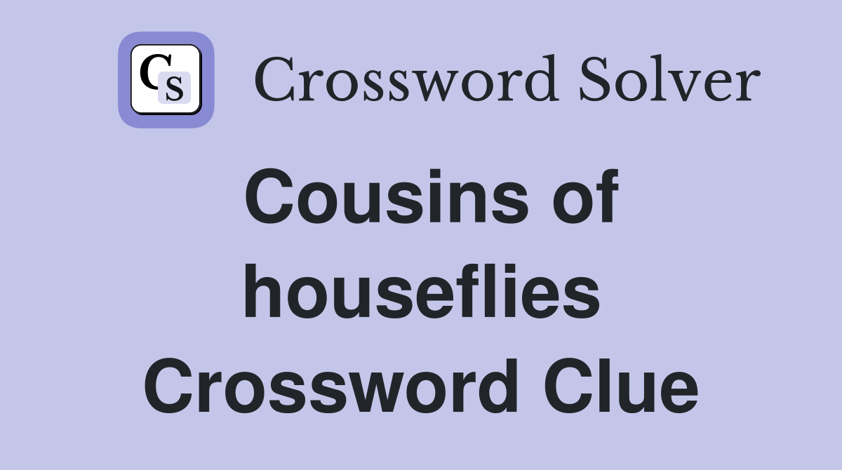 Cousins of houseflies Crossword Clue