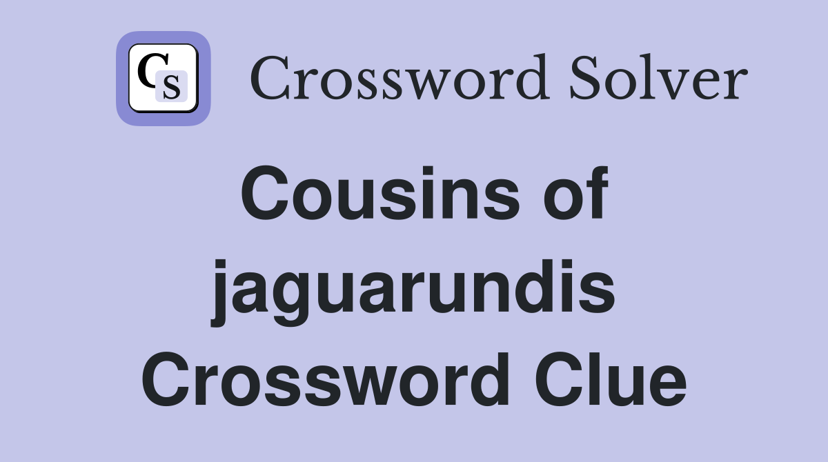 Cousins of jaguarundis Crossword Clue