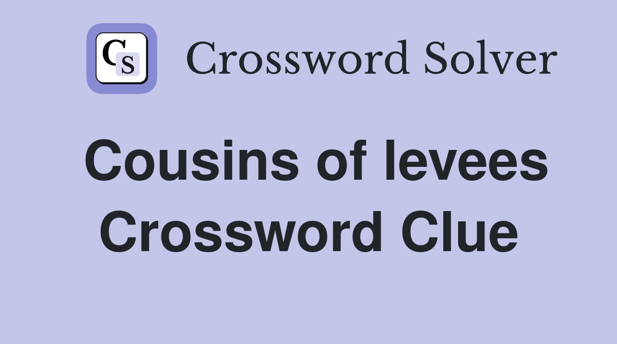 Cousins of levees Crossword Clue