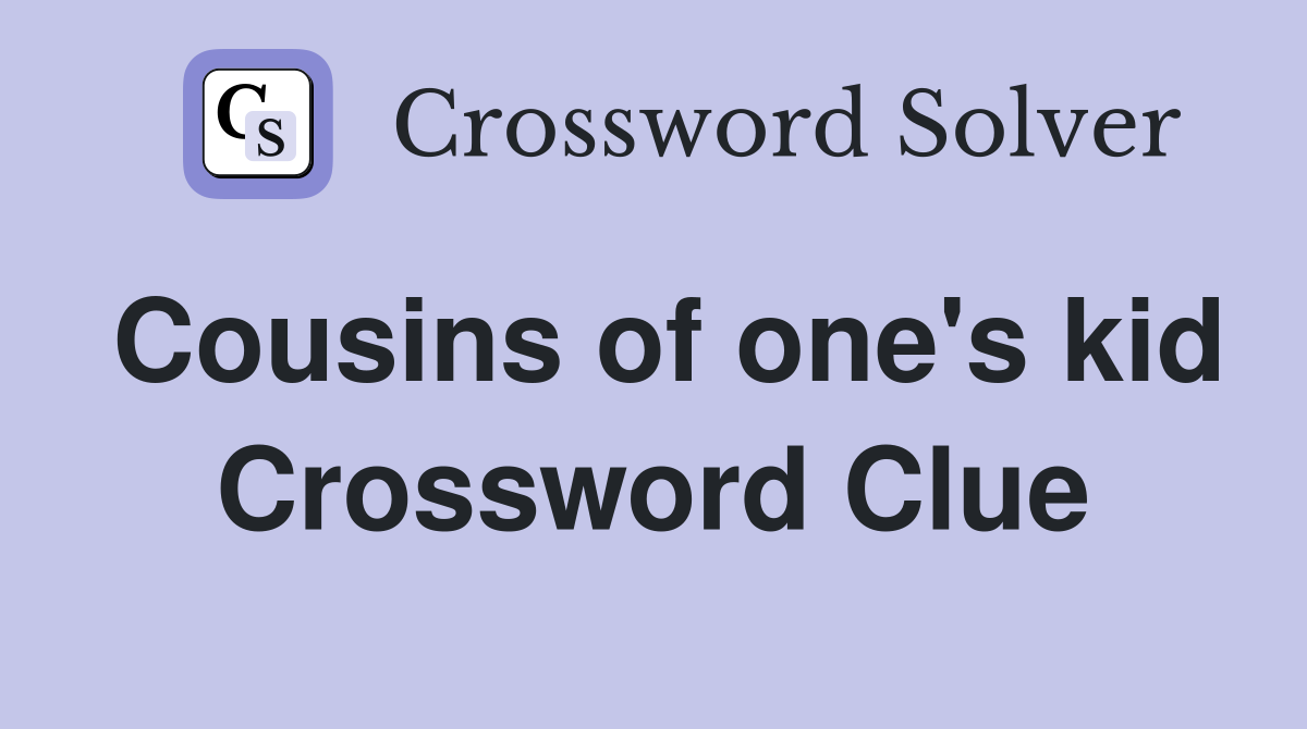 Cousins of one's kid Crossword Clue