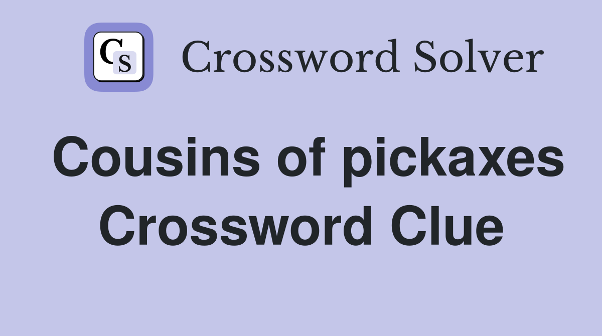 Cousins of pickaxes Crossword Clue
