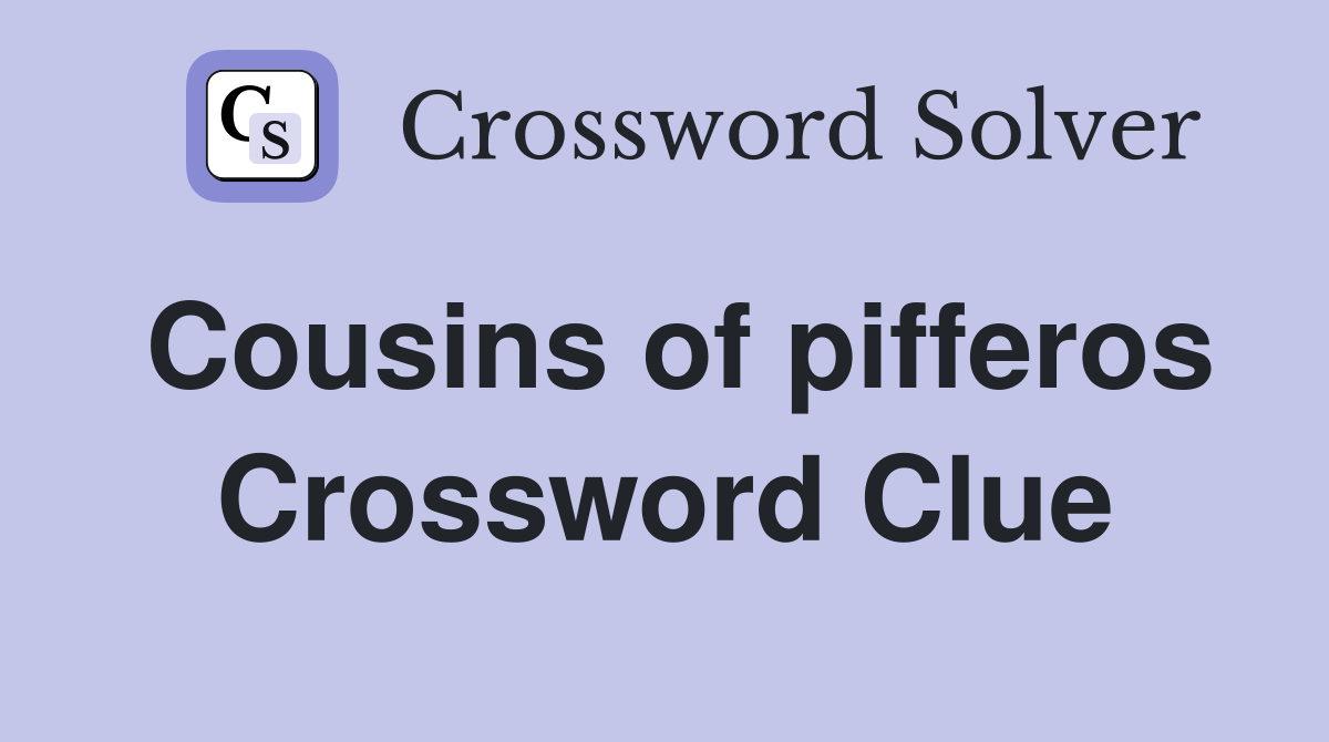 Cousins of pifferos Crossword Clue