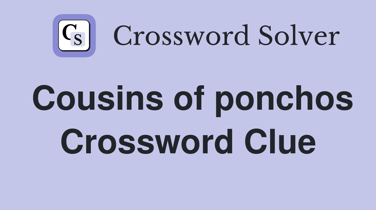 Cousins of ponchos Crossword Clue