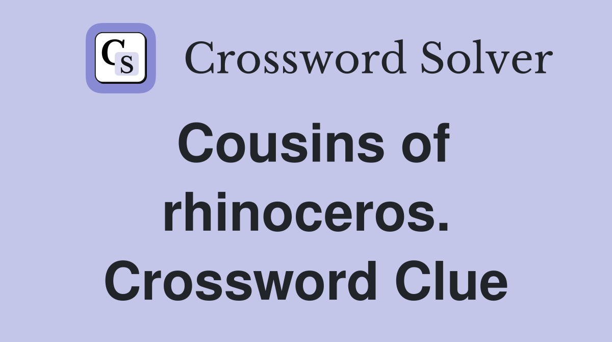 Cousins of rhinoceros. Crossword Clue