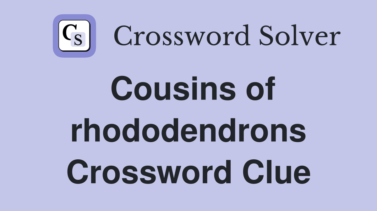 Cousins of rhododendrons Crossword Clue