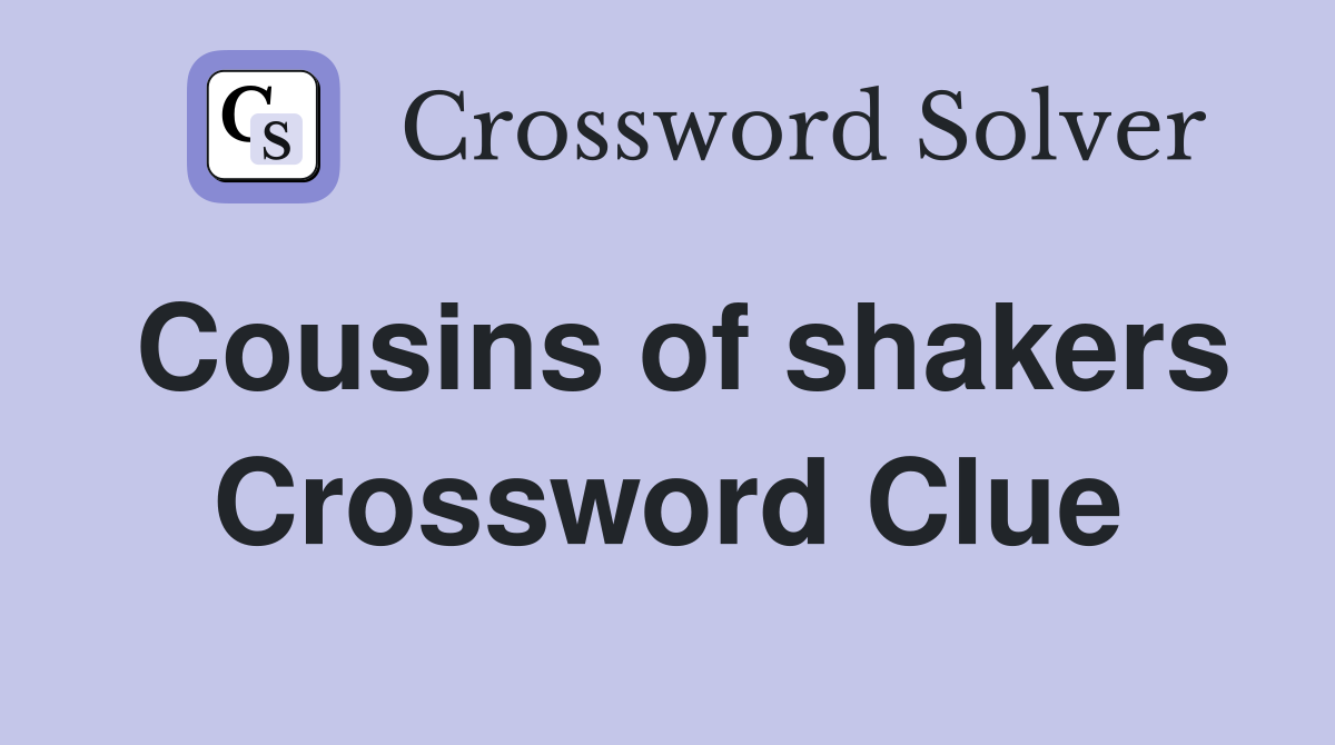 Cousins of shakers Crossword Clue