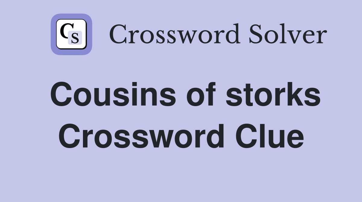 Cousins of storks Crossword Clue