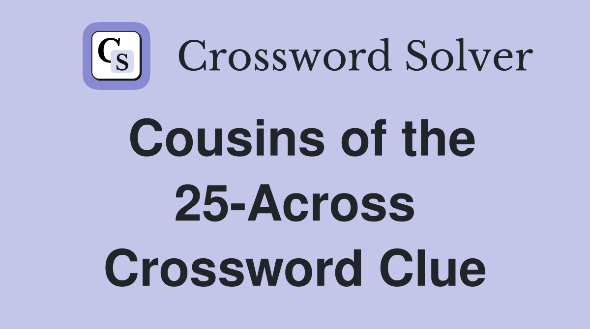 Cousins of the 25-Across Crossword Clue