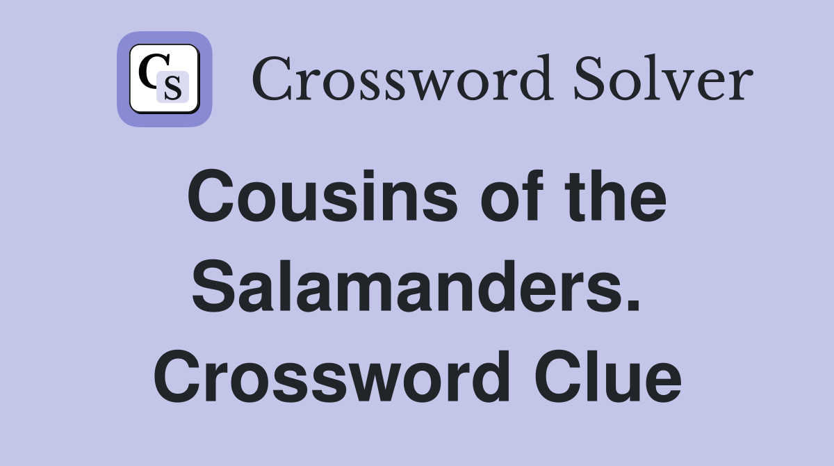 Cousins of the Salamanders. Crossword Clue