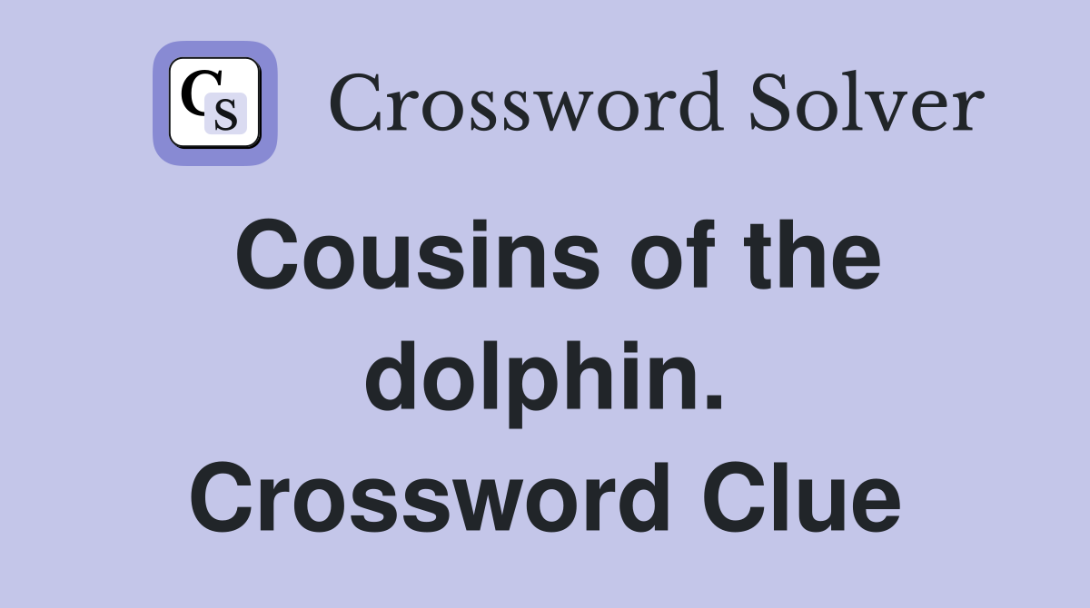 Cousins of the dolphin. Crossword Clue
