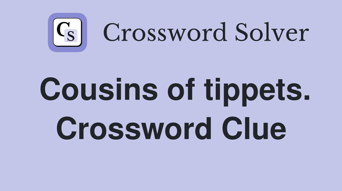 Cousins of tippets. Crossword Clue