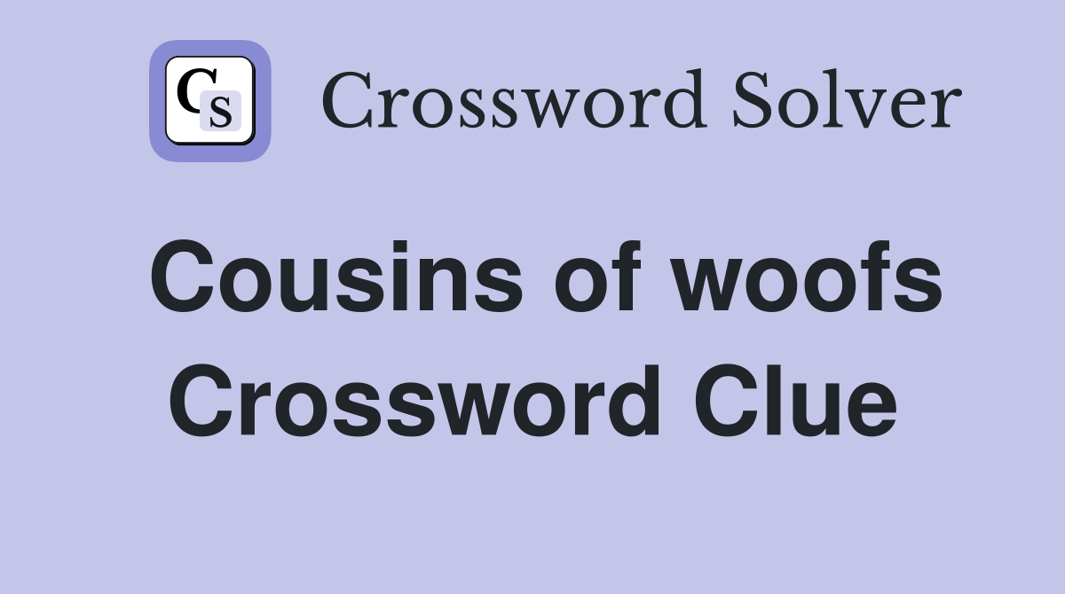 Cousins of woofs Crossword Clue