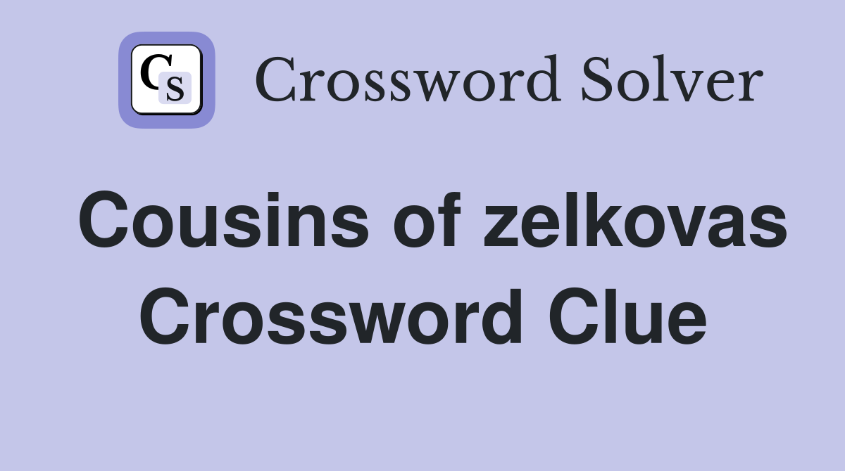 Cousins of zelkovas Crossword Clue