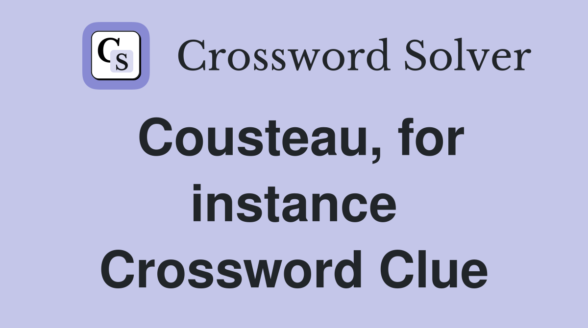 Cousteau, for instance Crossword Clue