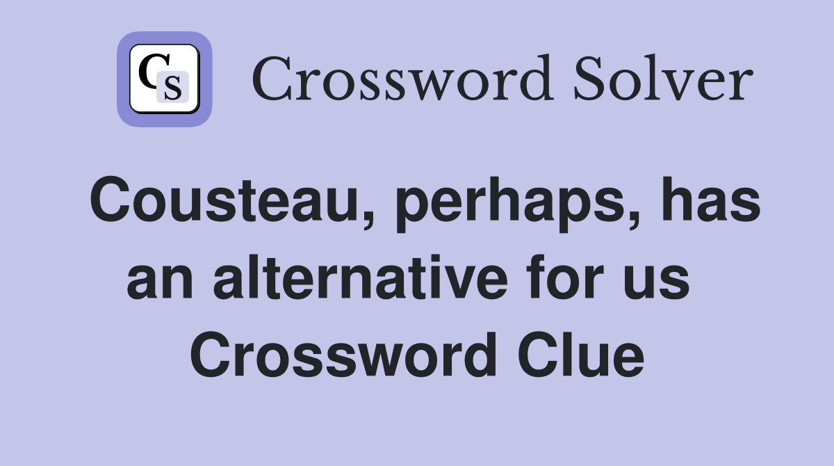Cousteau, perhaps, has an alternative for us  Crossword Clue