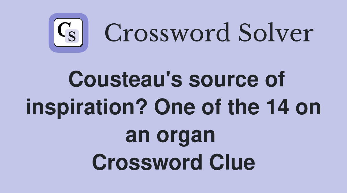 Cousteau's source of inspiration? One of the 14 on an organ  Crossword Clue