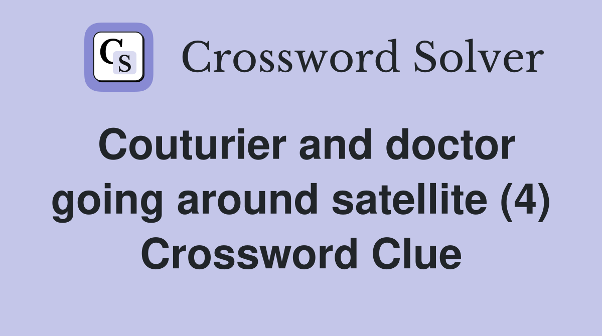 Couturier and doctor going around satellite (4) Crossword Clue