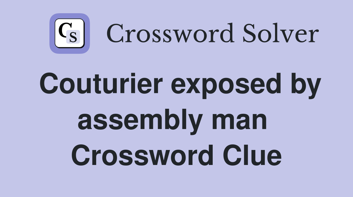 Couturier exposed by assembly man  Crossword Clue