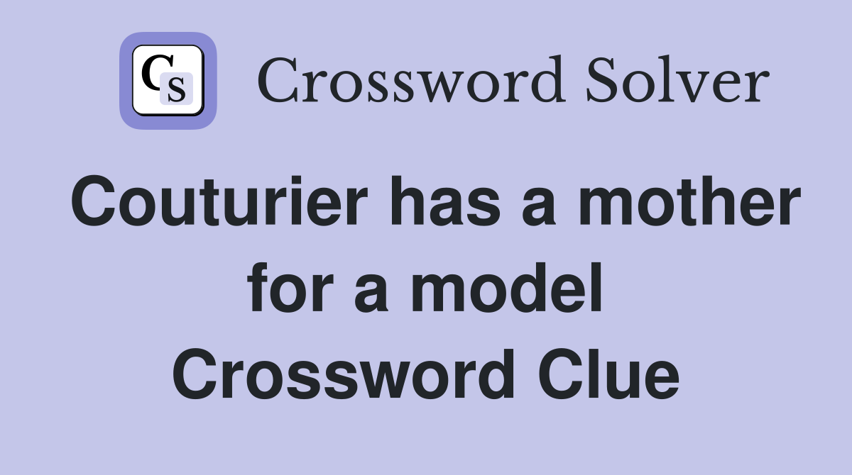 Couturier has a mother for a model Crossword Clue