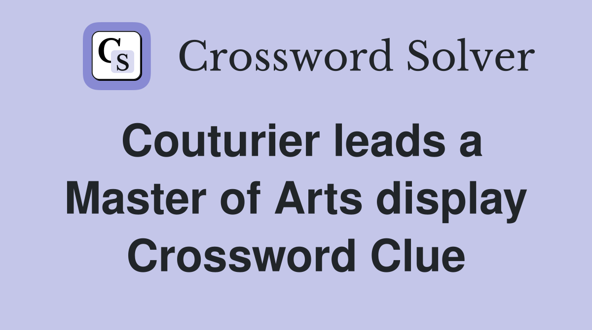 Couturier leads a Master of Arts display Crossword Clue