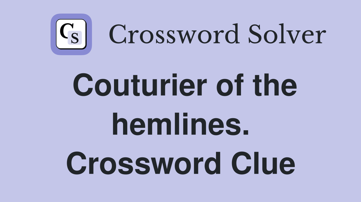 Couturier of the hemlines. Crossword Clue