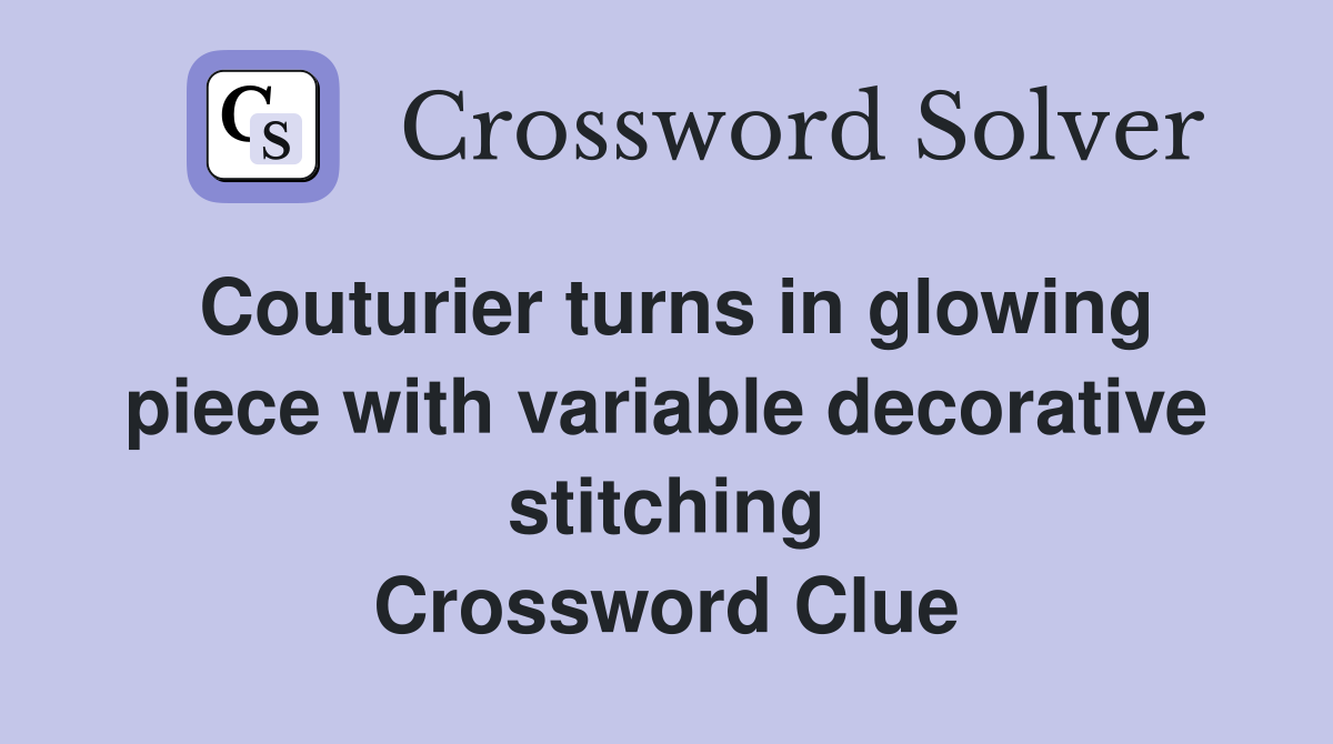 Couturier turns in glowing piece with variable decorative stitching Crossword Clue