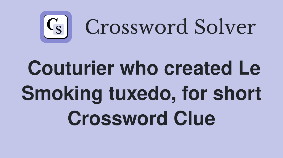 Couturier who created Le Smoking tuxedo, for short Crossword Clue