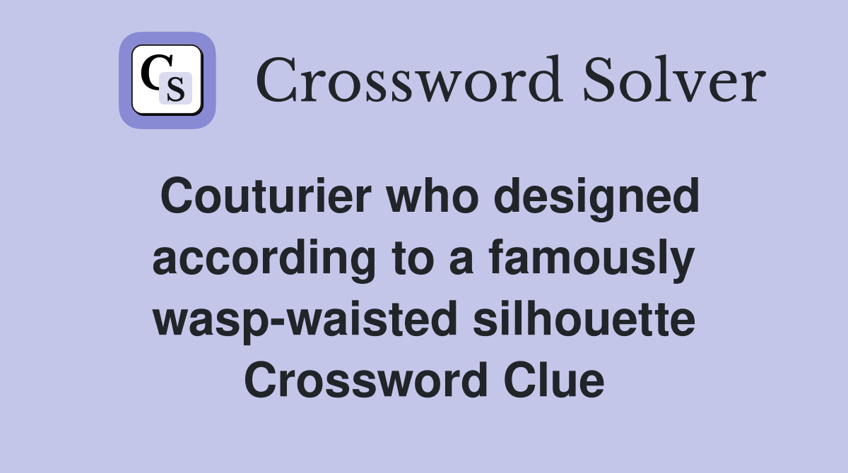 Couturier who designed according to a famously wasp-waisted silhouette Crossword Clue